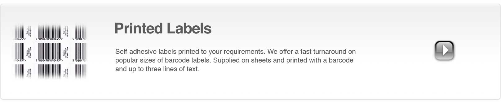 Printed Labels to your requirements. We offer a fast turnaround on popular sizes of bar code labels. Supplied in sheets and printed with a barcode and up to three lines of text.